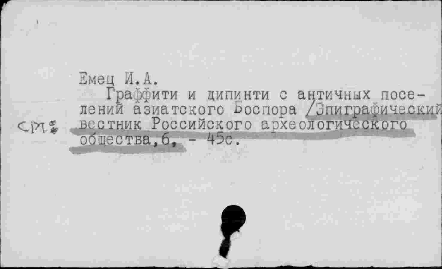 ﻿Емец И.А.
Граффити и ципинти с античных посети азиатского Боспора /Эпиграфдческ